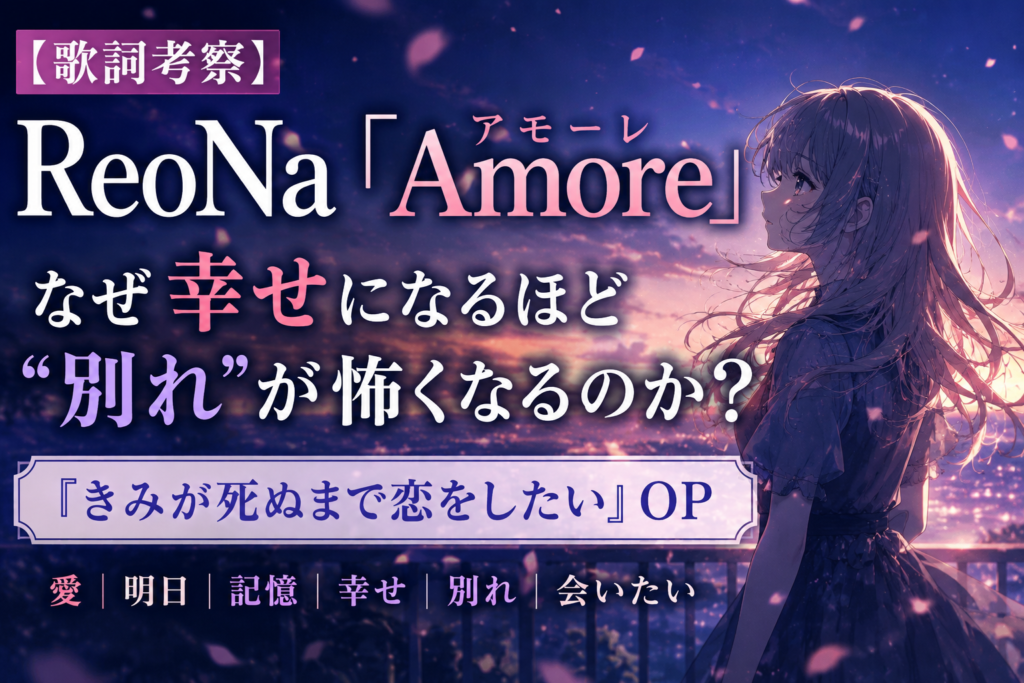 現在の画像: ReoNa「Amore」歌詞考察|『きみが死ぬまで恋をしたい』OPと幸せ・別れ・愛の意味を考えるアイキャッチ